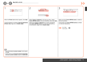 Page 45
2-C

1
Mac OS X v.10.3.9
23
Conexión inalámbrica – Instalación del software (Registro)
Cuando aparezca la ventana Lista de impresoras (Printer List), haga clic en Añadir (Add).
Cuando aparezca la pantalla No hay impresoras disponibles. (You have no printers available.), haga clic en Añadir (Add).•
Seleccione Canon IJ Network en el menú emergente, elija Canon MP560 series en la lista de impresoras y, 
a  continuación, haga clic en Añadir (Add).
Compruebe que Canon MP560 series se añade 
a  la...