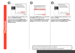 Page 46
435
Conexión inalámbrica – Instalación del software (Registro)
Cuando aparezca la pantalla Registro de la impresora y del escáner (Register Printer and Scanner), haga clic en Registrar el escáner (Register Scanner).
Seleccione Canon MP560 series en la pantalla Conf. de escaneo desde PC (Scan-from-PC Settings) y, a continuación, haga clic en OK.
Cuando aparezca la pantalla Registro de la impresora y del escáner (Register Printer and Scanner), haga clic en Siguiente (Next).
A continuación, lea...