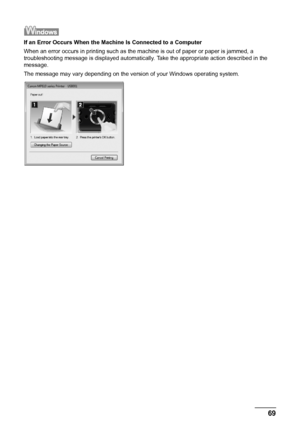 Page 7369 Troubleshooting
If an Error Occurs When the Machine Is Connected to a Computer
When an error occurs in printing such as the machine is out of paper or paper is jammed, a 
troubleshooting message is displayed automatically. Take the appropriate action described in the 
message.
The message may vary depending on the version of your Windows operating system.
 