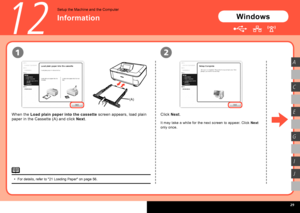 Page 31  
(A)
21
A
C
G
E
I
J
12
Information
Setup the Machine and the Computer
Windows
When the Load plain paper into the cassette  screen appears, load plain 
paper in the Cassette (A) and click  Next.
For details, refer to "21 Loading Paper" on page 56.
•
Click  Next.
It may take a while for the next screen to appear. Click  Next 
only once.
 