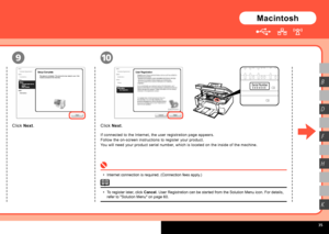 Page 37  
Serial Number* * * * * * * 
10
B
H
K
D
F
9
Macintosh
Click  Next. Click Next.
If connected to the Internet, the user registration page appears.
Follow the on-screen instructions to register your product.
You will need your product serial number, which is located on the inside of the machine.
Internet connection is required. (Connection fees apply.)
•
To register later, click Cancel. User Registration can be started from the Solution Menu icon. For deta\
ils, 
refer to "Solution Menu"...