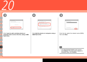 Page 54
54
I
3
20
Click Add the device or computer using a 
USB flash drive . From the list, select the network name (SSID), 
then click 
Next.
Click 
I want to add a wireless device or 
computer that is not on the list, using a USB 
flash drive .
If the User Account Control screen appears, 
click Continue. If the same screen reappears in 
subsequent steps, click  Continue.
•
 