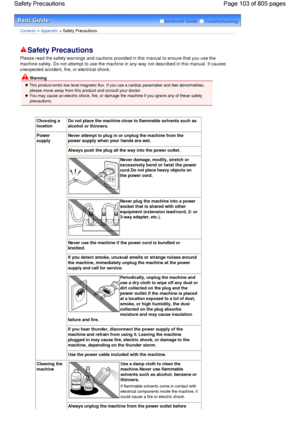 Page 103Advanced Guide  Troubleshooting
Contents > Appendix > Safety Precautions
Safety Precautions 
Please read the safety warnings and cautions provided in this manual to ensure that you use the
machine safely. Do not attempt to use the machine in any way not described in this manual. It causes
unexpected accident, fire, or electrical shock.
 Warning
 This product emits low level magnetic flux. If you use a cardiac pacemaker and feel abnormalities,
please move away from this product and consult your doctor....