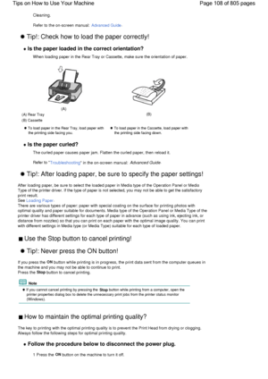 Page 108Cleaning.
Refer to the on-screen manual: Advanced Guide.
 Tip!: Check how to load the paper correctly! 
 Is the paper loaded in the correct orientation? 
When loading paper in the Rear Tray or Cassette, make sure the orientation of paper.
 
(A)
(A) Rear Tray
(B) Cassette(B)
  To load paper in the Rear Tray, load paper with
the printing side facing you.
 To load paper in the Cassette, load paper with
the printing side facing down.
 Is the paper curled? 
The curled paper causes paper jam. Flatten the...