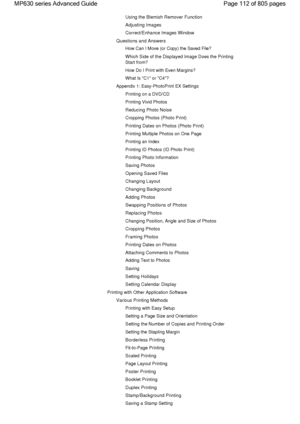 Page 112Using the Blemish Remover Function
Adjusting Images
Correct/Enhance Images Window
Questions and Answers
How Can I Move (or Copy) the Saved File?
Which Side of the Displayed Image Does the Printing
Start from?
How Do I Print with Even Margins?
What Is C1 or C4?
Appendix 1: Easy-PhotoPrint EX Settings
Printing on a DVD/CD
Printing Vivid Photos
Reducing Photo Noise
Cropping Photos (Photo Print)
Printing Dates on Photos (Photo Print)
Printing Multiple Photos on One Page
Printing an Index
Printing ID Photos...