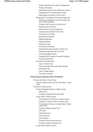 Page 113Saving Image Data to be Used as a Background
Printing an Envelope
Switching the Paper Source to Match the Purpose
Displaying the Print Results before Printing
Setting Paper Dimensions (Custom Size)
Changing the Print Quality and Correcting Image Data
Selecting a Combination of the Print Quality Level
and a Halftoning Method
Printing a Color Document in Monochrome
Specifying Color Correction
Optimal Photo Printing of Image Data
Adjusting Colors with the Printer Driver
Printing with ICC Profiles
Adjusting...