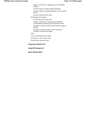 Page 119Appear in the Screen for Selecting an E-mail Software
Program
Scanned Image Is Printed Enlarged (Reduced)
Scanned Image Is Enlarged (Reduced) on the Computer
Monitor
Scanned Image Does Not Open
MP Navigator EX Problems
Cannot Scan at the Correct Size
Position or Size of the Image Cannot Be Detected
Correctly When Scanning Using the Operation Panel
Document Is Placed Correctly, but the Scanned Image Is
Slanted
Document Is Placed Correctly, but the Orientation
Changes in the Scanned Image
FAQs
If You...