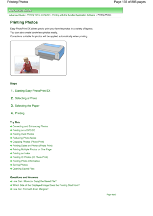 Page 135Advanced Guide > Printing from a Computer > Printing with the Bundled Application Software > Printing Photos
Printing Photos
Easy-PhotoPrint EX allows you to print your favorite photos in a variety of layouts.
You can also create borderless photos easily.
Corrections suitable for photos will be applied automatically when printing.
Steps
1.Starting Easy-PhotoPrint EX
2.Selecting a Photo
3.Selecting the Paper
4.Printing
Try This
Correcting and Enhancing Photos
Printing on a DVD/CD
Printing Vivid Photos...