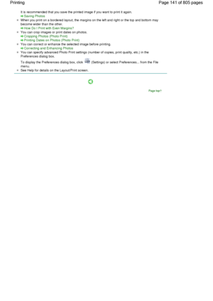 Page 141It is recommended that you save the printed image if you want to print it again.
Saving Photos
When you print on a bordered layout, the margins on the left and right or the top and bottom may
become wider than the other.
How Do I Print with Even Margins?
You can crop images or print dates on photos.
Cropping Photos (Photo Print)
Printing Dates on Photos (Photo Print)
You can correct or enhance the selected image before printing.
Correcting and Enhancing Photos
You can specify advanced Photo Print...