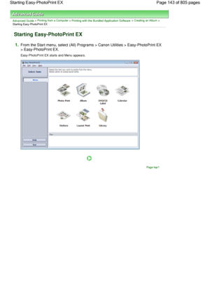 Page 143Advanced Guide > Printing from a Computer > Printing with the Bundled Application Software > Creating an Album >
Starting Easy-PhotoPrint EX
Starting Easy-PhotoPrint EX
1.From the Start menu, select (All) Programs > Canon Utilities > Easy-PhotoPrint EX
> Easy-PhotoPrint EX.
Easy-PhotoPrint EX starts and Menu appears.
Page top
Page 143 of 805 pages Starting Easy-PhotoPrint EX
 