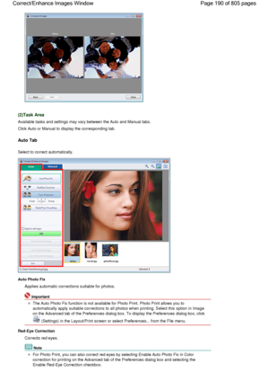 Page 190(2)Task Area
Available tasks and settings may vary between the Auto and Manual tabs.
Click Auto or Manual to display the corresponding tab.
Auto Tab
Select to correct automatically.
Auto Photo Fix
Applies automatic corrections suitable for photos.
Important
The Auto Photo Fix function is not available for Photo Print. Photo Print allows you to
automatically apply suitable corrections to all photos when printing. Select this option in Image
on the Advanced tab of the Preferences dialog box. To display the...