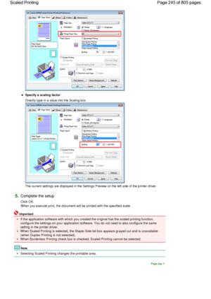 Page 245Specify a scaling factor 
Directly type in a value into the Scaling box. 
The current settings are displayed in the Settings Preview on the left side of the printer driver. 
5.Complete the setup 
Click OK.
When you execute print, the document will be printed with the specified scale. 
Important 
If the application software with which you created the original has the scaled printing function,
configure the settings on your application software. You do not need to also configure the same
setting in the...