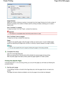 Page 249Image Divisions 
Select the number of divisions (vertical x horizontal) from the Image Divisions list. As the number of
divisions increases, the number of sheets used for printing increases, allowing you to create a
larger poster. 
Print Cut/Paste in margins 
To leave out words Cut and Paste, uncheck this check box. 
Important 
This feature is unavailable when the 64-bit printer driver is used. 
Print Cut/Paste lines in margins 
To leave out cut lines, uncheck this check box. 
Pages 
To reprint only...
