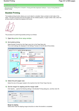 Page 251Advanced Guide > Printing from a Computer > Printing with Other Application Software > Various Printing Methods >
Booklet Printing 
Booklet Printing 
The booklet printing function allows you to print data for a booklet. Data is printed on both sides of the
paper. This type of printing ensures that pages can be collated properly, in page number order, when the
printed sheets are folded and stapled at the center. 
The procedure for performing booklet printing is as follows: 
1.Open the printer driver setup...