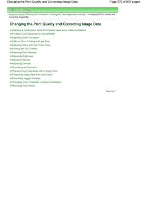 Page 270Advanced Guide > Printing from a Computer > Printing with Other Application Software > Changing the Print Quality and
Correcting Image Data
Changing the Print Quality and Correcting Image Data
Selecting a Combination of the Print Quality Level and a Halftoning Method
Printing a Color Document in Monochrome
Specifying Color Correction
Optimal Photo Printing of Image Data
Adjusting Colors with the Printer Driver
Printing with ICC Profiles
Adjusting Color Balance
Adjusting Brightness
Adjusting Intensity...