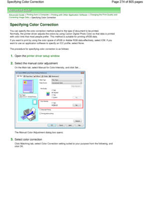Page 274Advanced Guide > Printing from a Computer > Printing with Other Application Software > Changing the Print Quality and
Correcting Image Data
 > Specifying Color Correction 
Specifying Color Correction 
You can specify the color correction method suited to the type of document to be printed.
Normally, the printer driver adjusts the colors by using Canon Digital Photo Color so that data is printed
with color tints that most people prefer. This method is suitable for printing sRGB data. 
If you want to print...