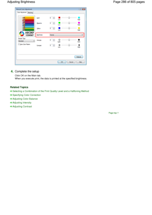 Page 2864.Complete the setup 
Click OK on the Main tab.
When you execute print, the data is printed at the specified brightness. 
Related Topics 
Selecting a Combination of the Print Quality Level and a Halftoning Method
Specifying Color Correction
Adjusting Color Balance
Adjusting Intensity
Adjusting Contrast
Page top
Page 286 of 805 pages Adjusting Brightness
 