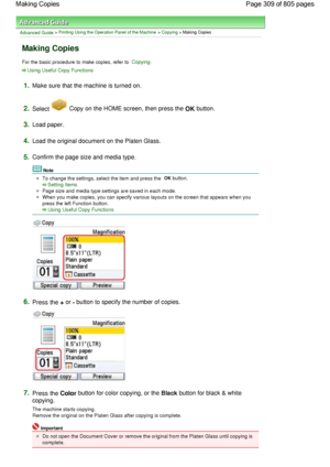 Page 309Advanced Guide > Printing Using the Operation Panel of the Machine > Copying > Making Copies
Making Copies
For the basic procedure to make copies, refer to Copying.
Using Useful Copy Functions
1.Make sure that the machine is turned on.
2.Select  Copy on the HOME screen, then press the OK button.
3.Load paper.
4.Load the original document on the Platen Glass.
5.Confirm the page size and media type.
Note
To change the settings, select the item and press the OK button.
Setting Items
Page size and media type...