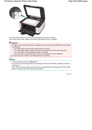 Page 333The Photo Index Sheet is scanned and the specified photos will be printed.
Remove the Photo Index Sheet on the Platen Glass after printing is complete.
Important
If Failed to scan Photo Index Sheet. is displayed on the LCD, press the OK button and confirm
the following:
The Platen Glass and the Photo Index Sheet are not dirty
The Photo Index Sheet is placed in the correct position with its front side facing down
You have filled in all the necessary circles on the sheet
Only one option is selected for...
