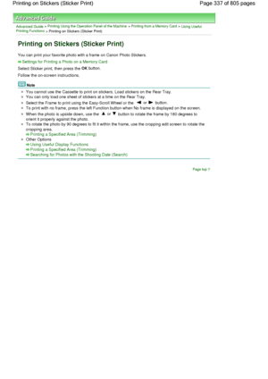 Page 337Advanced Guide > Printing Using the Operation Panel of the Machine > Printing from a Memory Card > Using UsefulPrinting Functions
 > Printing on Stickers (Sticker Print)
Printing on Stickers (Sticker Print)
You can print your favorite photo with a frame on Canon Photo Stickers.
Settings for Printing a Photo on a Memory Card
Select Sticker print, then press the OK button.
Follow the on-screen instructions.
Note
You cannot use the Cassette to print on stickers. Load stickers on the Rear Tray.
You can only...
