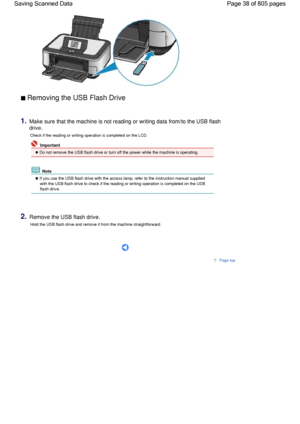 Page 38 Removing the USB Flash Drive 
1.Make sure that the machine is not reading or writing data from/to the USB flash
drive.
Check if the reading or writing operation is completed on the LCD.
 Important
 Do not remove the USB flash drive or turn off the power while the machine is operating.
 Note
 If you use the USB flash drive with the access lamp, refer to the instruction manual supplied
with the USB flash drive to check if the reading or writing operation is completed on the USB
flash drive.
2.Remove the...
