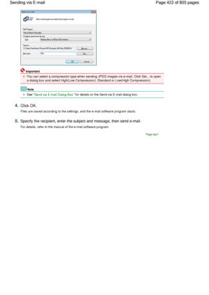 Page 422Important
You can select a compression type when sending JPEG images via e-mail. Click Set... to open
a dialog box and select High(Low Compression), Standard or Low(High Compression).
Note
See Send via E-mail Dialog Box for details on the Send via E-mail dialog box.
4.Click OK.
Files are saved according to the settings, and the e-mail software program starts.
5.Specify the recipient, enter the subject and message, then send e-mail.
For details, refer to the manual of the e-mail software program.
Page...