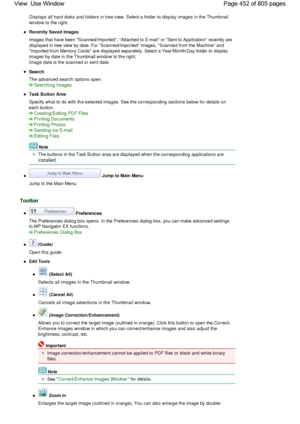 Page 452Displays all hard disks and folders in tree view. Select a folder to display images in the Thumbnail
window to the right.
Recently Saved Images
Images that have been Scanned/Imported, Attached to E-mail or Sent to Application recently are
displayed in tree view by date. For Scanned/Imported images, Scanned from the Machine and
Imported from Memory Cards are displayed separately. Select a Year/Month/Day folder to display
images by date in the Thumbnail window to the right.
Image date is the scanned or...