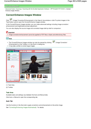 Page 463Advanced Guide > Scanning > Scanning with the Bundled Application Software > MP Navigator EX Screens > Correct/
Enhance Images Window
Correct/Enhance Images Window
Click  (Image Correction/Enhancement) in the View & Use window or click Fix photo images in the
Task Button area to open the Correct/Enhance Images window.
In the Correct/Enhance Images window, you can make advanced settings including image correction/
enhancement and brightness/contrast adjustment.
You can also display the source image and...