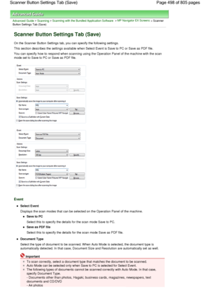 Page 498Advanced Guide > Scanning > Scanning with the Bundled Application Software > MP Navigator EX Screens > Scanner
Button Settings Tab (Save)
Scanner Button Settings Tab (Save)
On the Scanner Button Settings tab, you can specify the following settings.
This section describes the settings available when Select Event is Save to PC or Save as PDF file.
You can specify how to respond when scanning using the Operation Panel of the machine with the scan
mode set to Save to PC or Save as PDF file.
Event
Select...