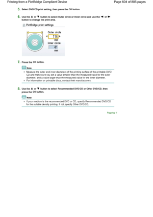 Page 6045.Select DVD/CD print setting, then press the OK button.
6.Use the  or  button to select Outer circle or Inner circle and use the  or 
button to change the print area.
7.Press the OK button.
Note
Measure the outer and inner diameters of the printing surface of the printable DVD/
CD and make sure you set a value smaller than the measured value for the outer
diameter, and a value larger than the measured value for the inner diameter.
For information on printable discs, contact their manufacturers.
8.Use...