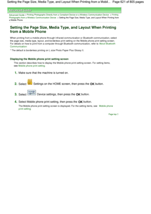 Page 621Advanced Guide > Printing Photographs Directly from a Compliant Device or a Wireless Communication Device > Printing
Photographs from a Wireless Communication Device > Setting the Page Size, Media Type, and Layout When Printing froma Mobile Phone
Setting the Page Size, Media Type, and Layout When Printing
from a Mobile Phone
When printing from a mobile phone through Infrared communication or Bluetooth communication, select
the page size, media type, layout, and borderless print setting on the Mobile...