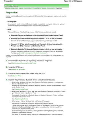 Page 655Advanced Guide > About Bluetooth Communication > Printing Data via Bluetooth Communication > Preparation
Preparation
In order to print via Bluetooth communication with Windows, the following system requirements must be
satisfied.
Computer
A computer in which an internal Bluetooth module is installed or a computer to which an optional
Bluetooth adapter (available from various manufacturers) is attached.
OS
Microsoft Windows Vista (Satisfying any one of the following conditions is needed)
Bluetooth Devices...