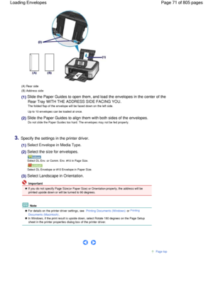 Page 71(A) Rear side
(B) Address side
(1) Slide the Paper Guides to open them, and load the envelopes in the center of the
Rear Tray WITH THE ADDRESS SIDE FACING YOU.
The folded flap of the envelope will be faced down on the left side.
Up to 10 envelopes can be loaded at once.
(2) Slide the Paper Guides to align them with both sides of the envelopes.
Do not slide the Paper Guides too hard. The envelopes may not be fed properly.
3.Specify the settings in the printer driver.
(1) Select Envelope in Media Type.
(2)...