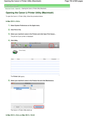 Page 793Advanced Guide > Appendix > Opening the Canon IJ Printer Utility (Macintosh)
Opening the Canon IJ Printer Utility (Macintosh)
To open the Canon IJ Printer Utility, follow the procedure below.
In Mac OS X v.10.5.x
1.Select System Preferences on the Apple menu.
2.Click Print & Fax.
3.Select your machines name in the Printers and click Open Print Queue....
The job list of your printer is displayed.
4.Click Utility.
The 
Printer List opens.
5.Select your machines name in the Product list and click...