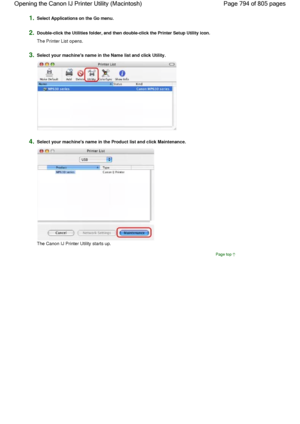 Page 7941.Select Applications on the Go menu.
2.Double-click the Utilities folder, and then double-click the Printer Setup Utility icon.
The Printer List opens.
3.Select your machines name in the Name list and click Utility.
4.Select your machines name in the Product list and click Maintenance.
The Canon IJ Printer Utility starts up.
Page top
Page 794 of 805 pages Opening the Canon IJ Printer Utility (Macintosh)
 