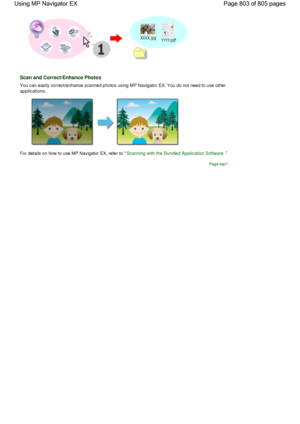 Page 803Scan and Correct/Enhance Photos
You can easily correct/enhance scanned photos using MP Navigator EX. You do not need to use other
applications.
For details on how to use MP Navigator EX, refer to Scanning with the Bundled Application Software.
Page top
Page 803 of 805 pages Using MP Navigator EX
 