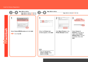 Page 44
2B-2A-
Network Connection
Install the Software (Registration)
Click More Printers in the 
Printer Browser screen.
2
Select Canon IJ 
Network in the pop-up 
menu, select Canon 
MP640 series in the list 
of printers, then click 
Add.
3
When the Printer List 
window appears, click  Add.
1
Mac OS X v.10.4.x
Mac OS X v.10.3.9
When the You have no 
printers available. screen 
appears, click Add.
•
Mac OS X v.10.5.x
Mac OS X v.10.4.x
Select Canon MP640 series  and click Add.
1
Go to Step .
Mac OS X...