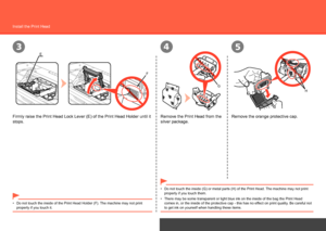 Page 8
345
E
F
G
H
Hardware Setup
Install the Print Head
Remove the Print Head from the 
silver package.
There may be some transparent or light blue ink on the inside of the bag\
 the Print Head 
comes in, or the inside of the protective cap - this has no effect on print quality. Be careful not 
to get ink on yourself when handling these items.
•
Remove the orange protective cap.
Firmly raise the Print Head Lock Lever (E) of the Print Head Holder un\
til it 
stops.
Do not touch the inside of the Print...