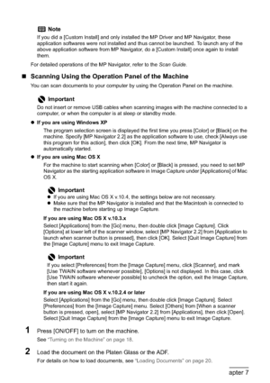 Page 132130Chapter 7Scanning Images
For detailed operations of the MP Navigator, refer to the Scan Guide.
„Scanning Using the Operation Panel of the Machine
You can scan documents to your computer by using the Operation Panel on the machine.
zIf you are using Windows XP
The program selection screen is displayed the first time you press [Color] or [Black] on the 
machine. Specify [MP Navigator 2.2] as the application software to use, check [Always use 
this program for this action], then click [OK]. From the next...