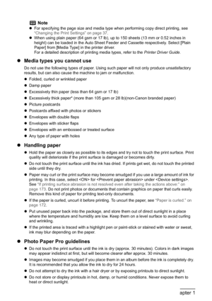 Page 2624Chapter 1Before Printing
zMedia types you cannot use
Do not use the following types of paper. Using such paper will not only produce unsatisfactory 
results, but can also cause the machine to jam or malfunction.
zFolded, curled or wrinkled paper
zDamp paper
zExcessively thin paper (less than 64 gsm or 17 lb)
zExcessively thick paper* (more than 105 gsm or 28 lb)(non-Canon branded paper)
zPicture postcards
zPostcards affixed with photos or stickers 
zEnvelopes with double flaps
zEnvelopes with sticker...