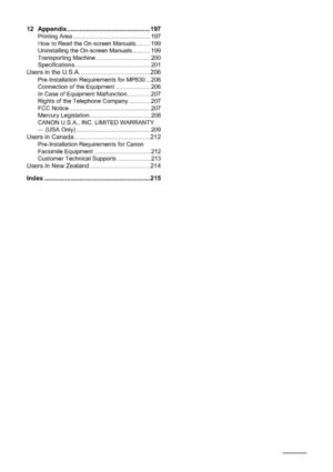 Page 42
12 Appendix ............................................... 197Printing Area ............................................... 197
How to Read the On-screen Manuals......... 199
Uninstalling the On-screen Manuals ........... 199
Transporting Machine ................................. 200
Specifications.............................................. 201
Users in the U.S.A. ....................................... 206Pre-Installation Requirements for MP830 ... 206
Connection of the Equipment...