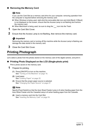 Page 5856Chapter 3Printing from a Memory Card
„Removing the Memory Card
1Open the Card Slot Cover.
2Ensure that the Access Lamp is not flashing, then remove the memory card.
3Close the Card Slot Cover.
Printing Photograph
Let’s select a photo from the photos stored on the memory card of the digital camera, and print it.
„Printing Photo Displayed on the LCD (Single-photo print)
Print a photo saved on the memory card.
1Prepare for printing.
(1)Press [ON/OFF] to turn on the machine.
See“Turning on the Machine” on...