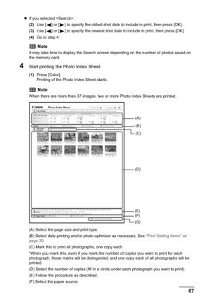 Page 69Chapter 3 67Printing from a Memory Card
zIf you selected :
(2)Use [ ] or [ ] to specify the oldest shot date to include in print, then press [OK].
(3)Use [ ] or [ ] to specify the newest shot date to include in print, then press [OK].
(4)Go to step 4.
4Start printing the Photo Index Sheet.
(1)Press [Color].
Printing of the Photo Index Sheet starts.
(A) Select the page size and print type.
(B) Select date printing and/or photo optimizer as necessary. See “Print Setting Items” on 
page 39.
(C) Mark this to...