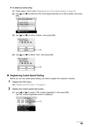 Page 91Chapter 5 89Faxing
zTo delete an entire entry:
(1)Follow steps 1 and 2 under “Registering One-Touch Speed Dialing” on page 86.
(2)Use [ ] or [ ] to select the One-Touch Speed Dial Key (01 to 08) to delete, then press 
[OK].
(3)Use [ ] or [ ] to select , then press [OK].
(4)Use [ ] or [ ] to select , then press [OK].
„Registering Coded Speed Dialing
Before you can use coded speed dialing, you need to register the recipients’ numbers.
1Display the FAX menu.
See “Display the FAX menu.” on page 81.
2Display...