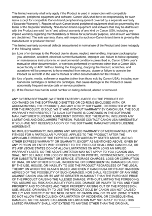 Page 112108Safety Precautions
This limited warranty shall only apply if the Product is used in conjunction with compatible 
computers, peripheral equipment and software. Canon USA shall have no responsibility for such 
items except for compatible Canon brand peripheral equipment covered by a separate warranty 
(“Separate Warranty”). Repairs of such Canon brand peripheral equipment shall be governed by the 
terms of the Separate Warranty. Non-Canon brand equipment and software that may be distributed 
with the...