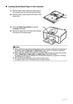 Page 2824Before Using the Machine
„Loading Small-Sized Paper in the Cassette
(1)Align the paper stack against the right side of 
the Cassette with the print side facing DOWN.
(2)Slide the Paper Guides against the sides of the 
paper stack.
(3)Press the Paper Feed Switch so that the 
Cassette lamp lights.
(4)Specify the page size and media type settings 
according to the loaded paper.
Note
zWhen performing copy direct printing without using a computer, select the size and type of 
the loaded paper in Page size...