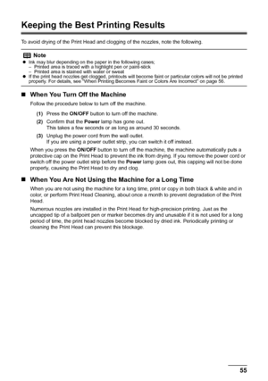 Page 5955 Routine Maintenance
Keeping the Best Printing Results
To avoid drying of the Print Head and clogging of the nozzles, note the following.
„When You Turn Off the Machine
Follow the procedure below to turn off the machine.
(1)Press the ON/OFF button to turn off the machine.
(2)Confirm that the Power lamp has gone out.
This takes a few seconds or as long as around 30 seconds.
(3)Unplug the power cord from the wall outlet.
If you are using a power outlet strip, you can switch it off instead.
When you press...