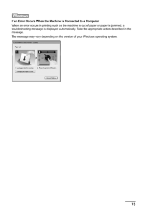 Page 7773 Troubleshooting
If an Error Occurs When the Machine Is Connected to a Computer
When an error occurs in printing such as the machine is out of paper or paper is jammed, a 
troubleshooting message is displayed automatically. Take the appropriate action described in the 
message.
The message may vary depending on the version of your Windows operating system.
 