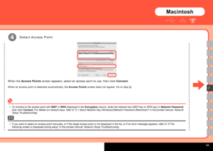 Page 45
  
4
F
D e t e c t  A c c e s s   P o i n t
Macintosh
To connect to the access point with WEP or WPA displayed in the Encryption column, enter the network key (WEP key or WPA key) in Network Password, then click Connect. For details on network keys, refer to "3.1 About Network Key (Windows)/Network Password (Macintosh)" in the pri\
nted manual: Network 
Setup Troubleshooting.
•
If you want to select an access point manually, or if the target access point is not displayed in the list,...