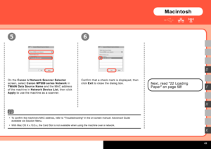 Page 51
  
5
H
K
D
F
6
On the Canon IJ Network Scanner Selector 
screen, select Canon MP980 series Network in 
TWAIN Data Source Name and the MAC address 
of the machine in Network Device List, then click 
Apply to use the machine as a scanner.
To confirm the machine's MAC address, refer to "Troubleshooting" in the on-screen manual: Advanced Guide available via Solution Menu. 
With Mac OS X v.10.5.x, the Card Slot is not available when using the machine over a ne\
twork.
•
•
Confirm that a...